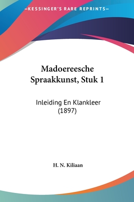 Madoereesche Spraakkunst, Stuk 1: Inleiding En Klankleer (1897) - Kiliaan, H N