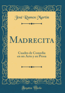 Madrecita: Cuadro de Comedia En Un Acto y En Prosa (Classic Reprint)