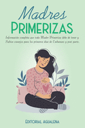 Madres Primerizas: Informaci?n completa que toda Madre primeriza debe de tener y Sabios consejos para los primeros d?as de Embarazo y post parto.