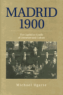 Madrid 1900: The Capital as Cradle of Literature and Culture