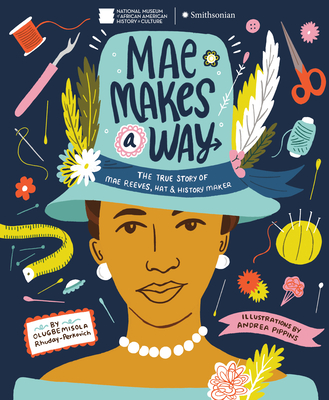 Mae Makes a Way: The True Story of Mae Reeves, Hat & History Maker - Rhuday-Perkovich, Olugbemisola