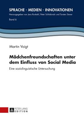 Maedchenfreundschaften unter dem Einfluss von Social Media: Eine soziolinguistische Untersuchung - Schlobinski, Peter, and Voigt, Martin