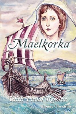 Maelkorka: With Proud Resolve - Gherasim, Louise