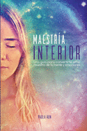 Maestr?a Interior: Una gu?a para convertirte en el maestro de tu mente y emociones