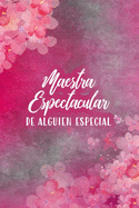 Maestra espectacular de alguien especial (Spanish Edition): Spectacular Teacher of Someone Special - Beautiful lined journal for teachers