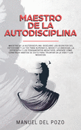 Maestro de la Autodisciplina: Descubre los secretos del estoicismo y la TCC para superar el miedo y la ansiedad, la depresin y los pensamientos negativos. Aprende cmo construir hbitos de xito para triunfar en la vida y los negocios