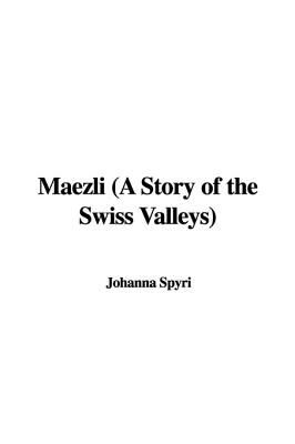 Maezli (a Story of the Swiss Valleys) - Spyri, Johanna