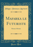 Mafarka Le Futuriste: Roman Africain (Classic Reprint)