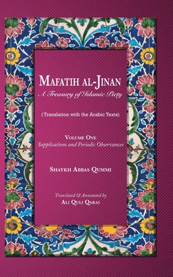 Mafatih al-Jinan: A Treasury of Islamic Piety: Supplications and Periodic Observances - Qummi, Shaykh Abbas, and Qarai, Ali Quli (Translated by)