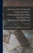 Magalhes-Strasse Und Austral-Continent Auf Den Globen Des Johannes Schner: Beitrge Zur Geschichte Der Erdkunde Im Xvi. Jahrhundert