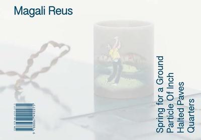 Magali Reus: Spring for a Ground / Particle of Inch / Halted Paves / Quarters - Reus, Magali