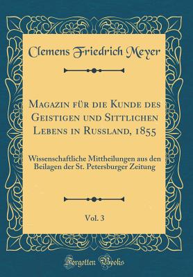 Magazin Fr Die Kunde Des Geistigen Und Sittlichen Lebens in Russland, 1855, Vol. 3: Wissenschaftliche Mittheilungen Aus Den Beilagen Der St. Petersburger Zeitung (Classic Reprint) - Meyer, Clemens Friedrich