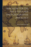 Magazin F?r Die Neue Historie Und Geographie Angelegt; Volume 4