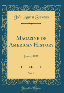 Magazine of American History, Vol. 1: January 1877 (Classic Reprint)