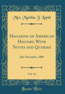 Magazine of American History, with Notes and Queries, Vol. 16: July-December, 1886 (Classic Reprint)