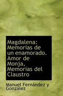 Magdalena: Memorias de Un Enamorado. Amor de Monja, Memorias del Claustro