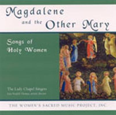 Magdalene and the Other Mary: Songs of Holy Women - The Lady Chapel Singers, and Thomas, Lisa (Director)