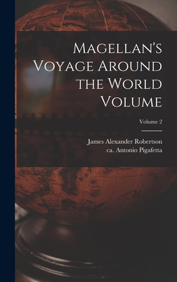 Magellan's Voyage Around the World Volume; Volume 2 - Pigafetta, Antonio Ca 1480-Ca 1534 (Creator), and Robertson, James Alexander 1873-1939 (Creator)