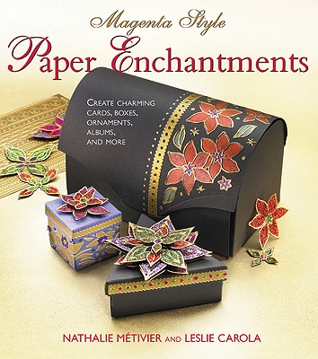 Magenta Style Paper Enchantments: Create Charming Cards, Boxes, Ornaments, Albums, and More - Metivier, Nathalie, and Carola, Leslie