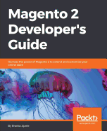 Magento 2 Developers Guide: Harness the power of Magento 2 to extend and customize your online store