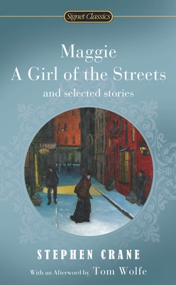 Maggie, a Girl of the Streets and Selected Stories - Crane, Stephen, and Kazin, Alfred (Introduction by), and Wolfe, Tom (Afterword by)