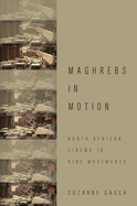 Maghrebs in Motion: North African Cinema in Nine Movements