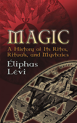 Magic: A History of Its Rites, Rituals, and Mysteries - Levi, Eliphas