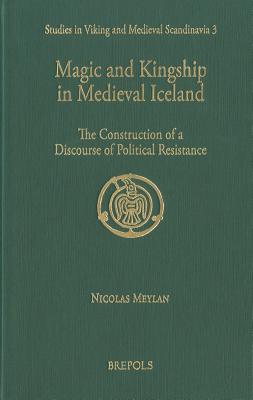 Magic and Kingship in Medieval Iceland: The Construction of a Discourse of Political Resistance - Meylan, Nicolas