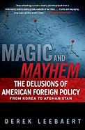 Magic and Mayhem: The Delusions of American Foreign Policy from Korea to Afghanistan