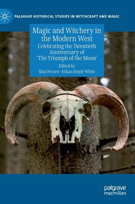 Magic and Witchery in the Modern West: Celebrating the Twentieth Anniversary of 'The Triumph of the Moon' - Feraro, Shai (Editor), and Doyle White, Ethan (Editor)