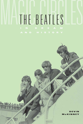 Magic Circles: The Beatles in Dream and History - McKinney, Devin