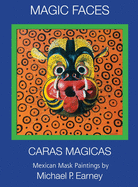 Magic Faces - Caras Magicas: Mexican Mask Paintings