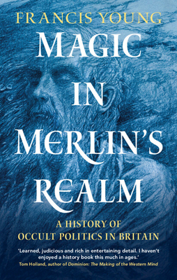 Magic in Merlin's Realm: A History of Occult Politics in Britain - Young, Francis