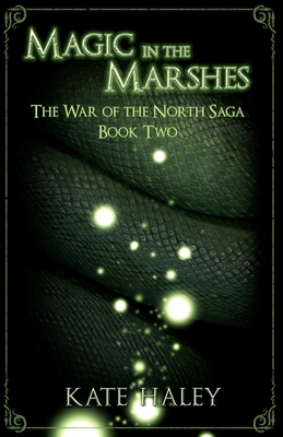 Magic in the Marshes: The War of the North Saga Book Two - Haley, Kate