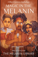 Magic in the Melanin: A Black Fantasy Anthology