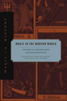 Magic in the Modern World: Strategies of Repression and Legitimization - Bever, Edward (Editor), and Styers, Randall (Editor)