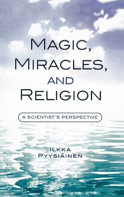 Magic, Miracles, and Religion: A Scientist's Perspective - Pyysiinen, Ilkka