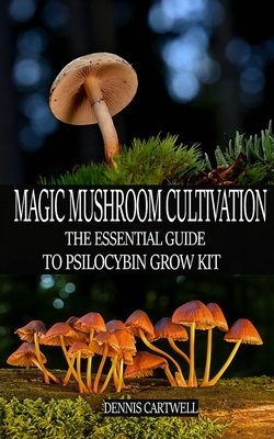 Magic Mushroom Cultivation: The Essential Guide to Psilocybin Grow Kit - Cartwell, Dennis