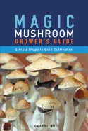 Magic Mushroom Grower's Guide Simple Steps to Bulk Cultivation