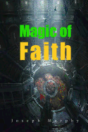 Magic of Faith - Murphy, Joseph, Dr., PH.D., D.D.