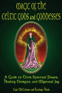 Magic of the Celtic Gods and Goddesses: A Guide to Their Spiritual Power, Healing Energies, and Mystical Joy