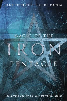 Magic of the Iron Pentacle: Reclaiming Sex, Pride, Self, Power & Passion - Meredith, Jane, and Parma, Fio Gede