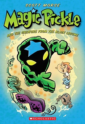Magic Pickle and the Creature from the Black Legume - Morse, Scott