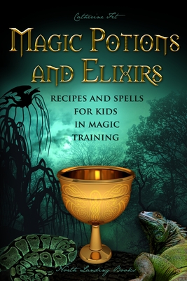 Magic Potions and Elixirs - Recipes and Spells for Kids in Magic Training - Fet, Catherine
