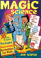 Magic Science: 50 Jaw-Dropping, Mind-Boggling, Head-Scratching Activities for Kids