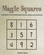 Magic Squares: Learning the Inverse Relationships Between Addition and Subtraction - Adams, Colleen