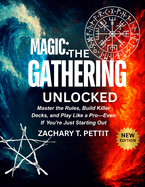 Magic: THE GATHERING UNLOCKED: Master the Rules, Build Killer Decks, and Play Like a Pro-Even If You're Just Starting Out