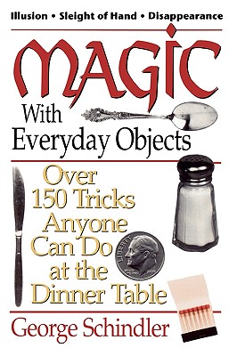 Magic with Everyday Objects: Over 150 Tricks Anyone Can Do at the Dinner Table - Schindler, George