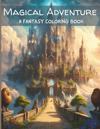 Magical Adventures-A Fantasy Coloring Book (For Boys & Girls 5-12)