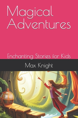 Magical Adventures: Enchanting Stories for Kids - Knight, Max